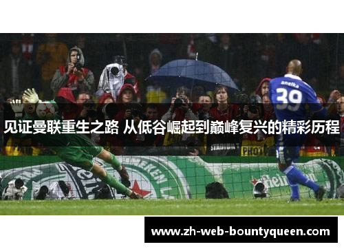 见证曼联重生之路 从低谷崛起到巅峰复兴的精彩历程