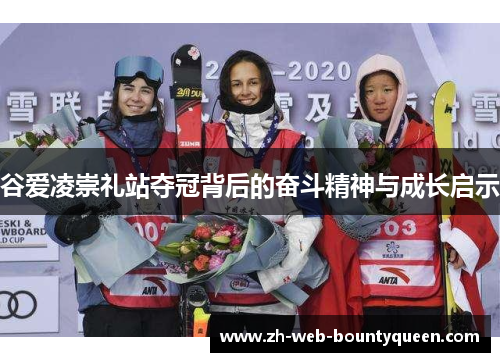 谷爱凌崇礼站夺冠背后的奋斗精神与成长启示
