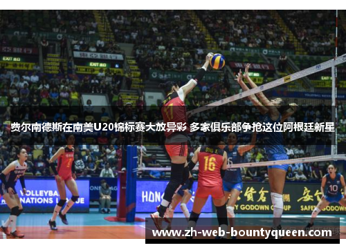 费尔南德斯在南美U20锦标赛大放异彩 多家俱乐部争抢这位阿根廷新星 费尔南德斯在南美U20锦标赛大放异彩 多家俱乐部争抢这位阿根廷新星