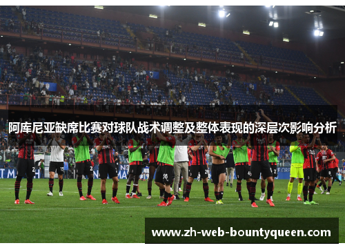 阿库尼亚缺席比赛对球队战术调整及整体表现的深层次影响分析