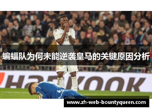 蝙蝠队为何未能逆袭皇马的关键原因分析
