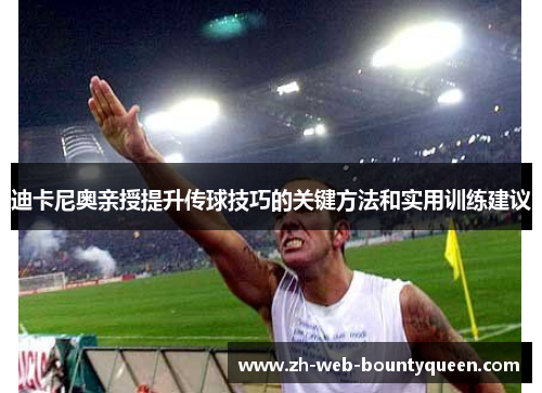 迪卡尼奥亲授提升传球技巧的关键方法和实用训练建议