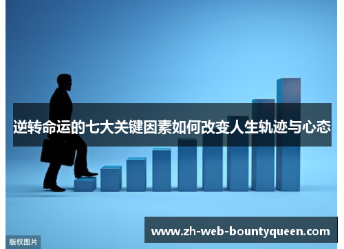 逆转命运的七大关键因素如何改变人生轨迹与心态