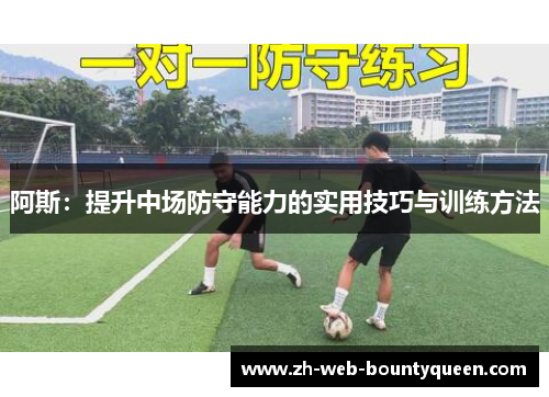 阿斯:提升中场防守能力的实用技巧与训练方法 阿斯:提升中场防守能力的实用技巧与训练方法