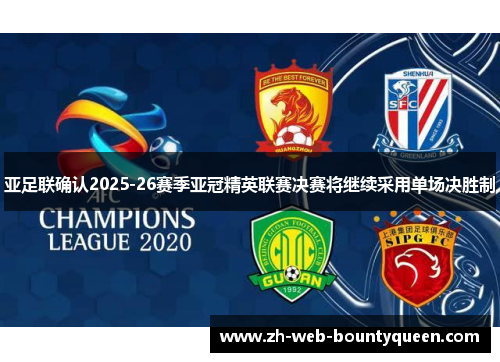 亚足联确认2025-26赛季亚冠精英联赛决赛将继续采用单场决胜制 亚足联确认2025-26赛季亚冠精英联赛决赛将继续采用单场决胜制
