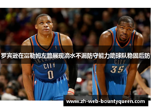 罗宾逊在富勒姆左路展现滴水不漏防守能力助球队稳固后防 罗宾逊在富勒姆左路展现滴水不漏防守能力助球队稳固后防