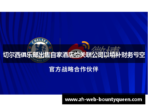 切尔西俱乐部出售自家酒店给关联公司以填补财务亏空 切尔西俱乐部出售自家酒店给关联公司以填补财务亏空